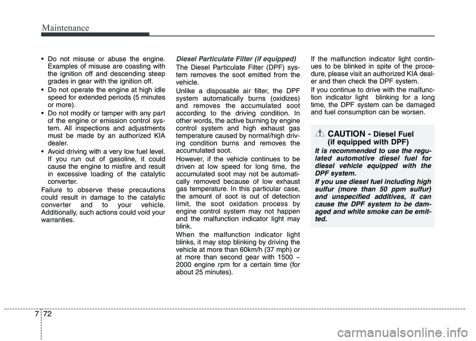 KIA PICANTO 2011 Owners Manual Maintenance
72
7
Do not misuse or abuse the engine.
Examples of misuse are coasting with the ignition off and descending steep
grades in gear with the ignition off.
Do not operate the engine at high KIA PICANTO 2011 Owners Manual Maintenance
72
7
Do not misuse or abuse the engine.
Examples of misuse are coasting with the ignition off and descending steep
grades in gear with the ignition off.
Do not operate the engine at high