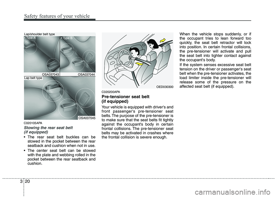 KIA PICANTO 2011 Owners Guide Safety features of your vehicle
20
3
C020105APA
Stowing the rear seat belt
(if equipped)
The rear seat belt buckles can be stowed in the pocket between the rear
seatback and cushion when not in use KIA PICANTO 2011 Owners Guide Safety features of your vehicle
20
3
C020105APA
Stowing the rear seat belt
(if equipped)
The rear seat belt buckles can be stowed in the pocket between the rear
seatback and cushion when not in use