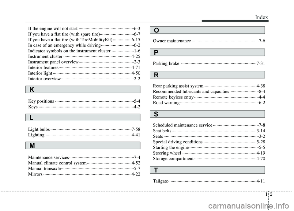KIA PICANTO 2011  Owners Manual I3
Index
If the engine will not start ···············································6-3 
If you have a flat tire (with spare tire)···········