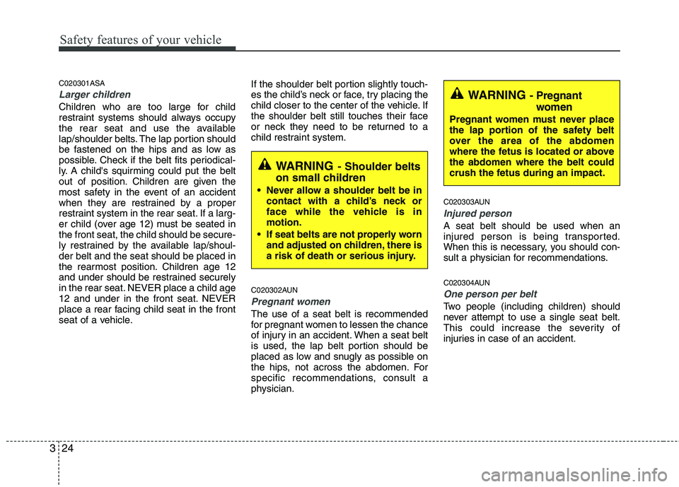KIA PICANTO 2011 Owners Guide Safety features of your vehicle
24
3
C020301ASA
Larger children
Children who are too large for child
restraint systems should always occupy
the rear seat and use the available
lap/shoulder belts. The KIA PICANTO 2011 Owners Guide Safety features of your vehicle
24
3
C020301ASA
Larger children
Children who are too large for child
restraint systems should always occupy
the rear seat and use the available
lap/shoulder belts. The