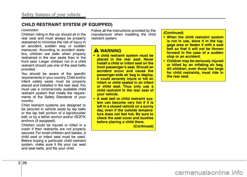 KIA PICANTO 2011 Owners Guide Safety features of your vehicle
26
3
CHILD RESTRAINT SYSTEM (IF EQUIPPED)
C030000BEN
Children riding in the car should sit in the
rear seat and must always be properly
restrained to minimize the ris KIA PICANTO 2011 Owners Guide Safety features of your vehicle
26
3
CHILD RESTRAINT SYSTEM (IF EQUIPPED)
C030000BEN
Children riding in the car should sit in the
rear seat and must always be properly
restrained to minimize the ris