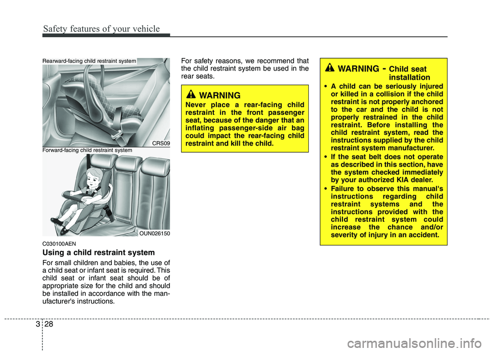 KIA PICANTO 2011 Service Manual Safety features of your vehicle
28
3
C030100AEN
Using a child restraint system
For small children and babies, the use of
a child seat or infant seat is required. This
child seat or infant seat shou KIA PICANTO 2011 Service Manual Safety features of your vehicle
28
3
C030100AEN
Using a child restraint system
For small children and babies, the use of
a child seat or infant seat is required. This
child seat or infant seat shou