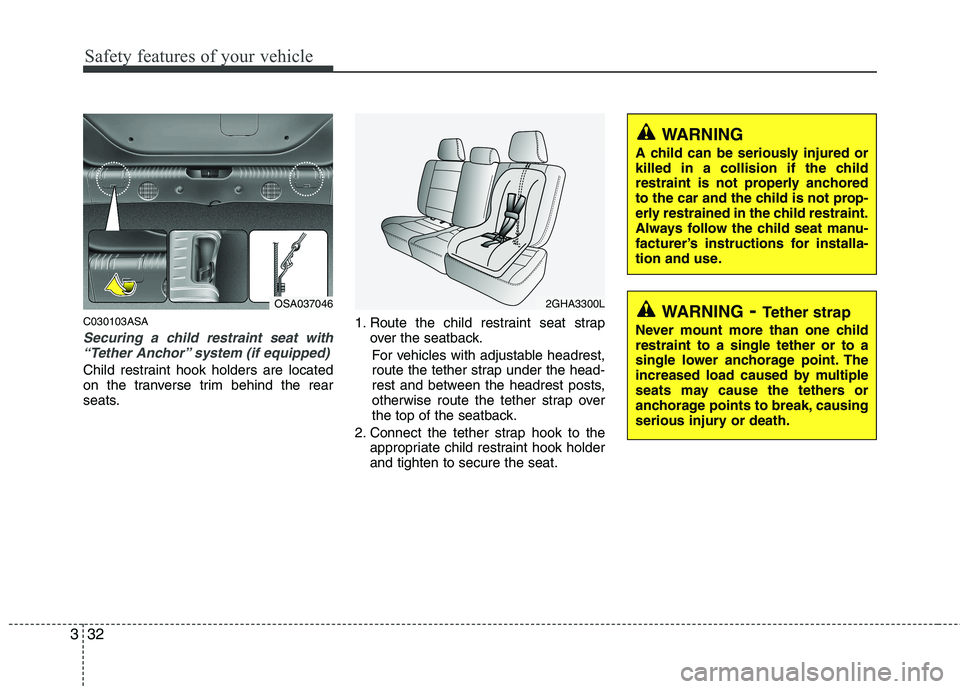 KIA PICANTO 2011 Service Manual Safety features of your vehicle
32
3
C030103ASA
Securing a child restraint seat with
“Tether Anchor” system (if equipped)
Child restraint hook holders are located
on the tranverse trim behind th KIA PICANTO 2011 Service Manual Safety features of your vehicle
32
3
C030103ASA
Securing a child restraint seat with
“Tether Anchor” system (if equipped)
Child restraint hook holders are located
on the tranverse trim behind th