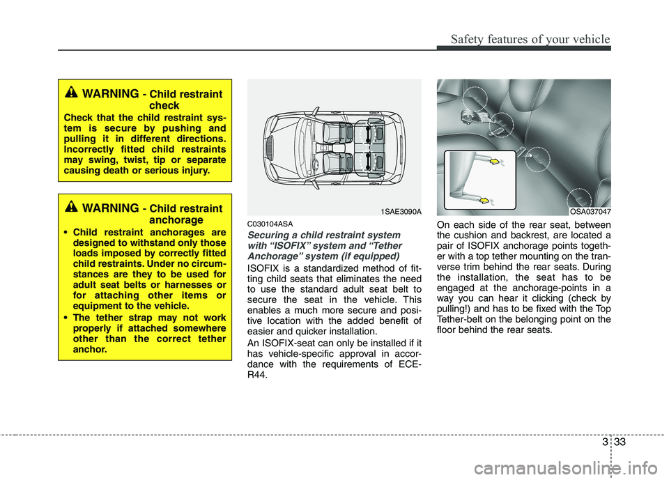 KIA PICANTO 2011 Service Manual 333
Safety features of your vehicle
C030104ASA
Securing a child restraint systemwith “ISOFIX” system and “TetherAnchorage” system (if equipped)
ISOFIX is a standardized method of fit- ting ch KIA PICANTO 2011 Service Manual 333
Safety features of your vehicle
C030104ASA
Securing a child restraint systemwith “ISOFIX” system and “TetherAnchorage” system (if equipped)
ISOFIX is a standardized method of fit- ting ch
