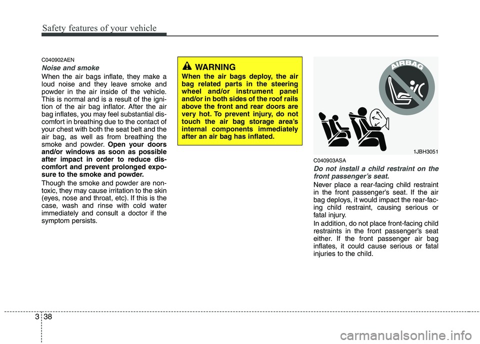 KIA PICANTO 2011 Workshop Manual Safety features of your vehicle
38
3
C040902AEN
Noise and smoke
When the air bags inflate, they make a
loud noise and they leave smoke and
powder in the air inside of the vehicle.
This is normal and KIA PICANTO 2011 Workshop Manual Safety features of your vehicle
38
3
C040902AEN
Noise and smoke
When the air bags inflate, they make a
loud noise and they leave smoke and
powder in the air inside of the vehicle.
This is normal and