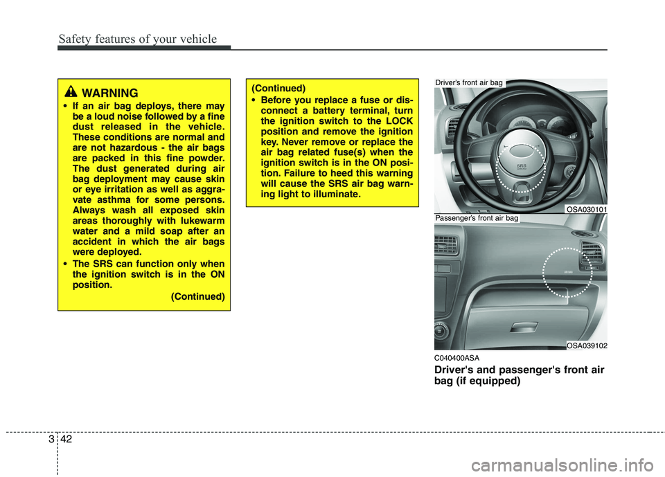 KIA PICANTO 2011 Workshop Manual Safety features of your vehicle
42
3
C040400ASA
Drivers and passengers front air
bag (if equipped)
WARNING
If an air bag deploys, there may be a loud noise followed by a fine
dust released in th KIA PICANTO 2011 Workshop Manual Safety features of your vehicle
42
3
C040400ASA
Drivers and passengers front air
bag (if equipped)
WARNING
If an air bag deploys, there may be a loud noise followed by a fine
dust released in th