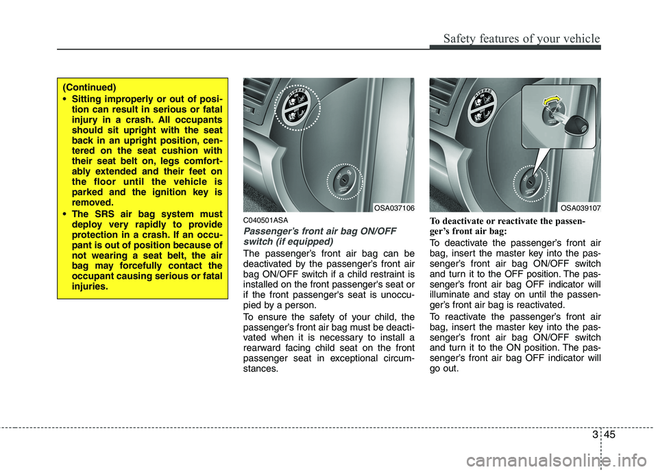 KIA PICANTO 2011 Workshop Manual 345
Safety features of your vehicle
C040501ASA
Passenger’s front air bag ON/OFFswitch (if equipped)
The passenger’s front air bag can be
deactivated by the passenger’s front air
bag ON/OFF swit KIA PICANTO 2011 Workshop Manual 345
Safety features of your vehicle
C040501ASA
Passenger’s front air bag ON/OFFswitch (if equipped)
The passenger’s front air bag can be
deactivated by the passenger’s front air
bag ON/OFF swit