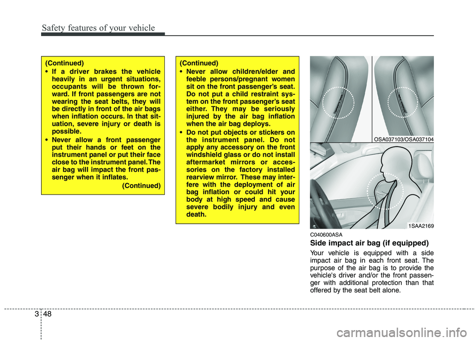 KIA PICANTO 2011 Repair Manual Safety features of your vehicle
48
3
C040600ASA
Side impact air bag (if equipped)
Your vehicle is equipped with a side
impact air bag in each front seat. The
purpose of the air bag is to provide th KIA PICANTO 2011 Repair Manual Safety features of your vehicle
48
3
C040600ASA
Side impact air bag (if equipped)
Your vehicle is equipped with a side
impact air bag in each front seat. The
purpose of the air bag is to provide th