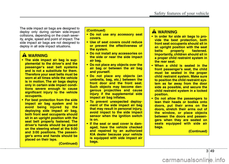 KIA PICANTO 2011 Repair Manual 349
Safety features of your vehicle
The side impact air bags are designed to
deploy only during certain side-impact
collisions, depending on the crash sever-
ity, angle, speed and point of impact. Th KIA PICANTO 2011 Repair Manual 349
Safety features of your vehicle
The side impact air bags are designed to
deploy only during certain side-impact
collisions, depending on the crash sever-
ity, angle, speed and point of impact. Th