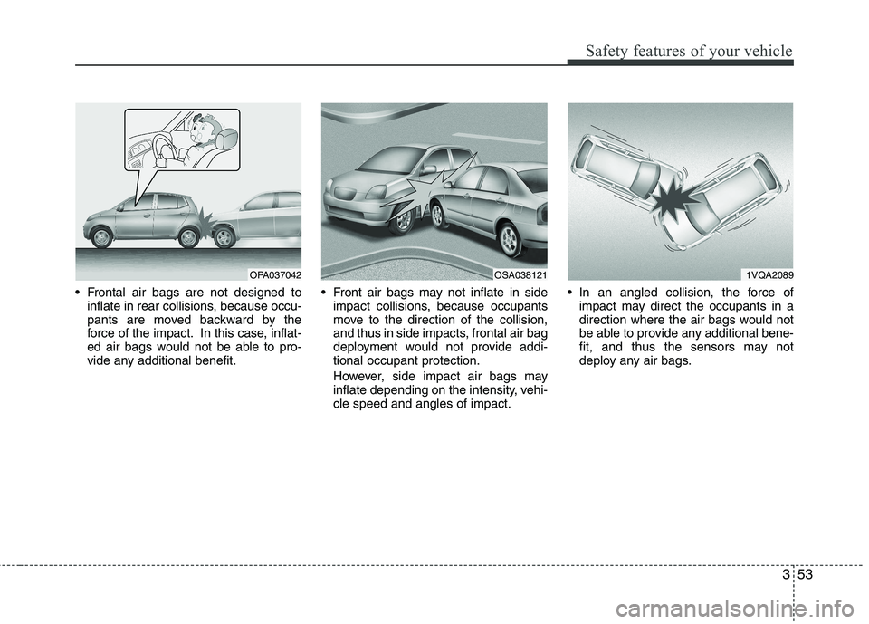 KIA PICANTO 2011 Repair Manual 353
Safety features of your vehicle
Frontal air bags are not designed toinflate in rear collisions, because occu-
pants are moved backward by the
force of the impact. In this case, inflat-
ed air ba KIA PICANTO 2011 Repair Manual 353
Safety features of your vehicle
Frontal air bags are not designed toinflate in rear collisions, because occu-
pants are moved backward by the
force of the impact. In this case, inflat-
ed air ba