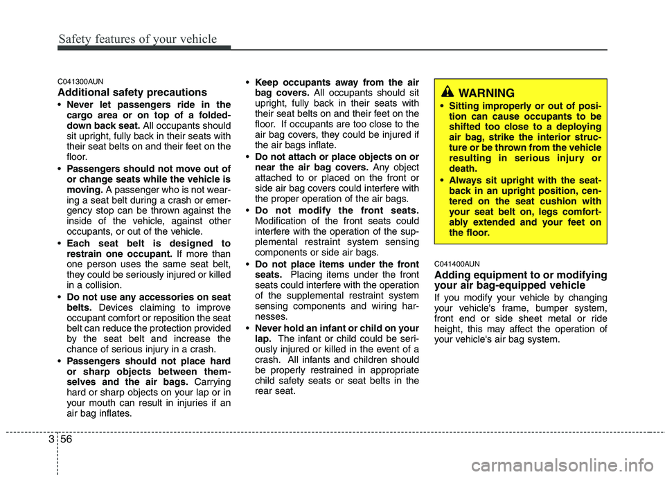 KIA PICANTO 2011 Repair Manual Safety features of your vehicle
56
3
C041300AUN
Additional safety precautions Never let passengers ride in the
cargo area or on top of a folded-
down back seat. All occupants should
sit upright, ful KIA PICANTO 2011 Repair Manual Safety features of your vehicle
56
3
C041300AUN
Additional safety precautions Never let passengers ride in the
cargo area or on top of a folded-
down back seat. All occupants should
sit upright, ful