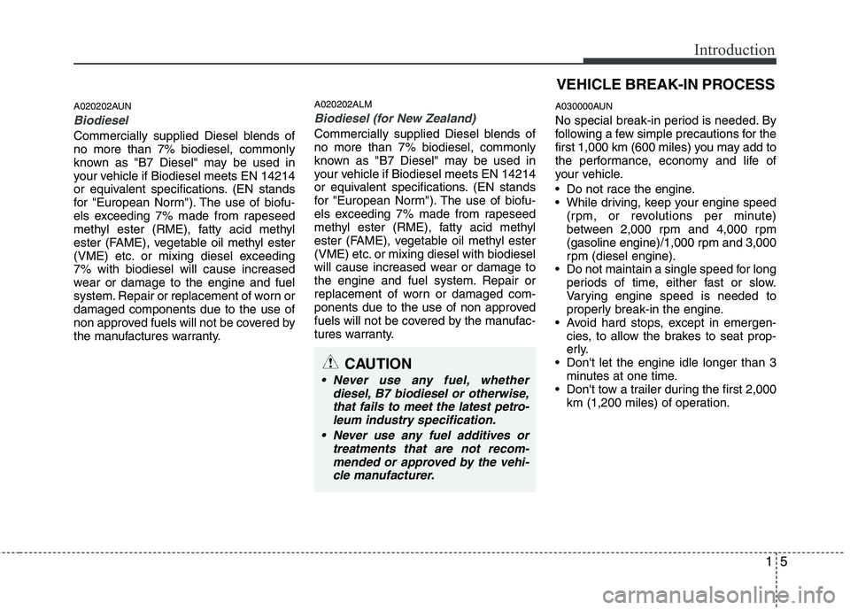 KIA PICANTO 2011  Owners Manual 15
Introduction
A020202AUN
Biodiesel 
Commercially supplied Diesel blends of no more than 7% biodiesel, commonly
known as "B7 Diesel" may be used in
your vehicle if Biodiesel meets EN 14214
or equival