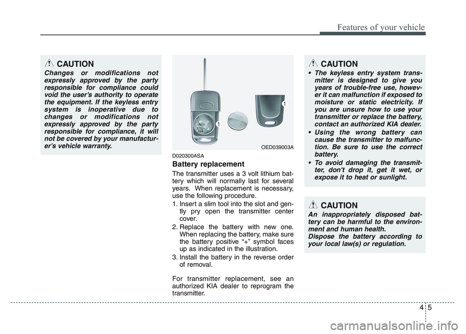 KIA PICANTO 2011 Manual PDF 45
Features of your vehicle
D020300ASA
Battery replacement
The transmitter uses a 3 volt lithium bat-
tery which will normally last for several
years. When replacement is necessary,
use the followi KIA PICANTO 2011 Manual PDF 45
Features of your vehicle
D020300ASA
Battery replacement
The transmitter uses a 3 volt lithium bat-
tery which will normally last for several
years. When replacement is necessary,
use the followi