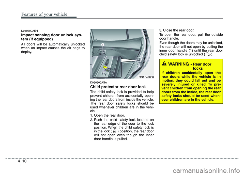 KIA PICANTO 2011 Manual Online Features of your vehicle
10
4
WARNING - Rear door
locks
If children accidentally open the
rear doors while the vehicle is in
motion, they could fall out and be
severely injured or killed. To pre-
ven KIA PICANTO 2011 Manual Online Features of your vehicle
10
4
WARNING - Rear door
locks
If children accidentally open the
rear doors while the vehicle is in
motion, they could fall out and be
severely injured or killed. To pre-
ven