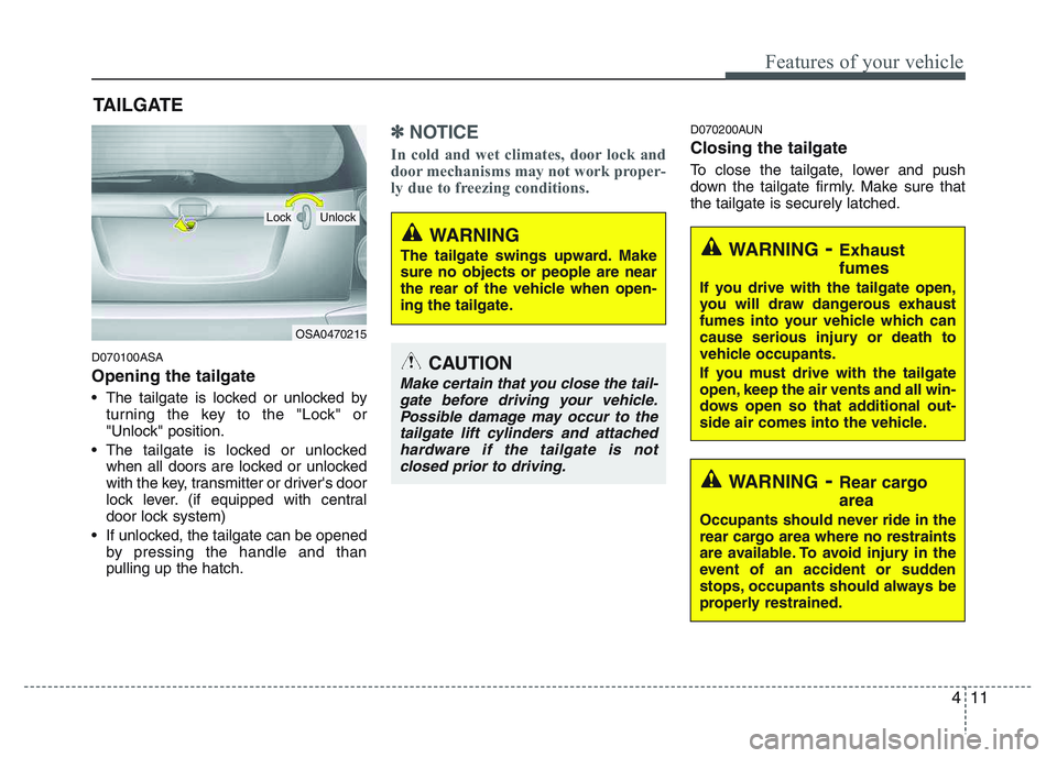 KIA PICANTO 2011 Manual Online 411
Features of your vehicle
D070100ASA Opening the tailgate
The tailgate is locked or unlocked byturning the key to the "Lock" or
"Unlock" position.
The tailgate is locked or unlocked when all do KIA PICANTO 2011 Manual Online 411
Features of your vehicle
D070100ASA Opening the tailgate
The tailgate is locked or unlocked byturning the key to the "Lock" or
"Unlock" position.
The tailgate is locked or unlocked when all do