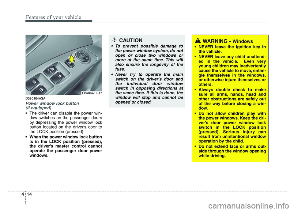 KIA PICANTO 2011 Manual Online Features of your vehicle
14
4
D080104ASA
Power window lock button
(if equipped)
The driver can disable the power win- dow switches on the passenger doors
by depressing the power window lock
button KIA PICANTO 2011 Manual Online Features of your vehicle
14
4
D080104ASA
Power window lock button
(if equipped)
The driver can disable the power win- dow switches on the passenger doors
by depressing the power window lock
button