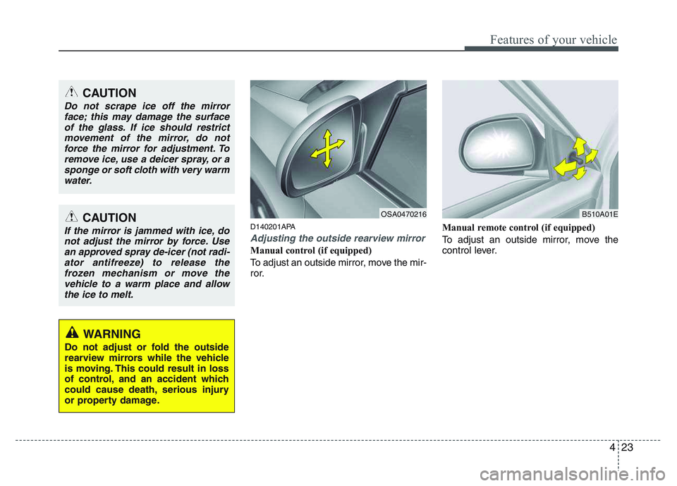 KIA PICANTO 2011 Owners Manual 423
Features of your vehicle
D140201APA
Adjusting the outside rearview mirror
Manual control (if equipped)
To adjust an outside mirror, move the mir-
ror.Manual remote control (if equipped)
To adju KIA PICANTO 2011 Owners Manual 423
Features of your vehicle
D140201APA
Adjusting the outside rearview mirror
Manual control (if equipped)
To adjust an outside mirror, move the mir-
ror.Manual remote control (if equipped)
To adju
