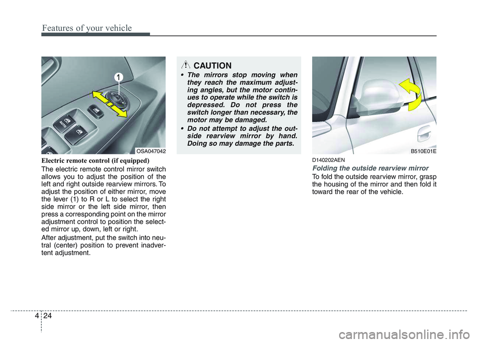 KIA PICANTO 2011 Owners Manual Features of your vehicle
24
4
Electric remote control (if equipped)
The electric remote control mirror switch
allows you to adjust the position of the
left and right outside rearview mirrors. To
adj KIA PICANTO 2011 Owners Manual Features of your vehicle
24
4
Electric remote control (if equipped)
The electric remote control mirror switch
allows you to adjust the position of the
left and right outside rearview mirrors. To
adj