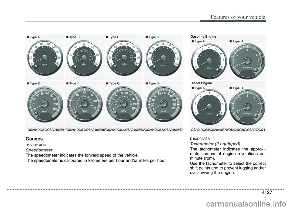 KIA PICANTO 2011 Owners Manual 427
Features of your vehicle
D150202ASA
Tachometer (if equipped)
The tachometer indicates the approxi-
mate number of engine revolutions per
minute (rpm). Use the tachometer to select the correct
sh KIA PICANTO 2011 Owners Manual 427
Features of your vehicle
D150202ASA
Tachometer (if equipped)
The tachometer indicates the approxi-
mate number of engine revolutions per
minute (rpm). Use the tachometer to select the correct
sh