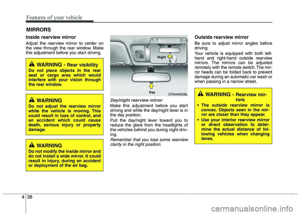 KIA PICANTO 2014 Owners Manual Features of your vehicle
38
4
Inside rearview mirror
Adjust the rearview mirror to center on
the view through the rear window. Make
this adjustment before you start driving.
Day/night rearview mirro KIA PICANTO 2014 Owners Manual Features of your vehicle
38
4
Inside rearview mirror
Adjust the rearview mirror to center on
the view through the rear window. Make
this adjustment before you start driving.
Day/night rearview mirro