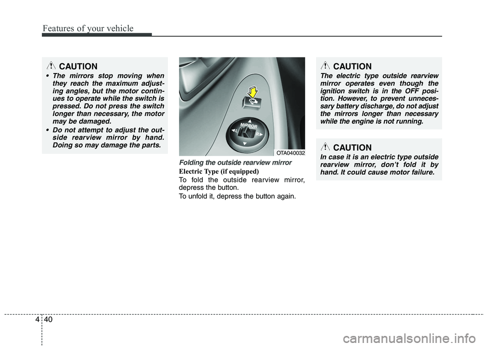 KIA PICANTO 2014 Owners Manual Features of your vehicle
40
4
Folding the outside rearview mirror
Electric Type (if equipped)
To fold the outside rearview mirror,
depress the button.
To unfold it, depress the button again.
OTA040 KIA PICANTO 2014 Owners Manual Features of your vehicle
40
4
Folding the outside rearview mirror
Electric Type (if equipped)
To fold the outside rearview mirror,
depress the button.
To unfold it, depress the button again.
OTA040