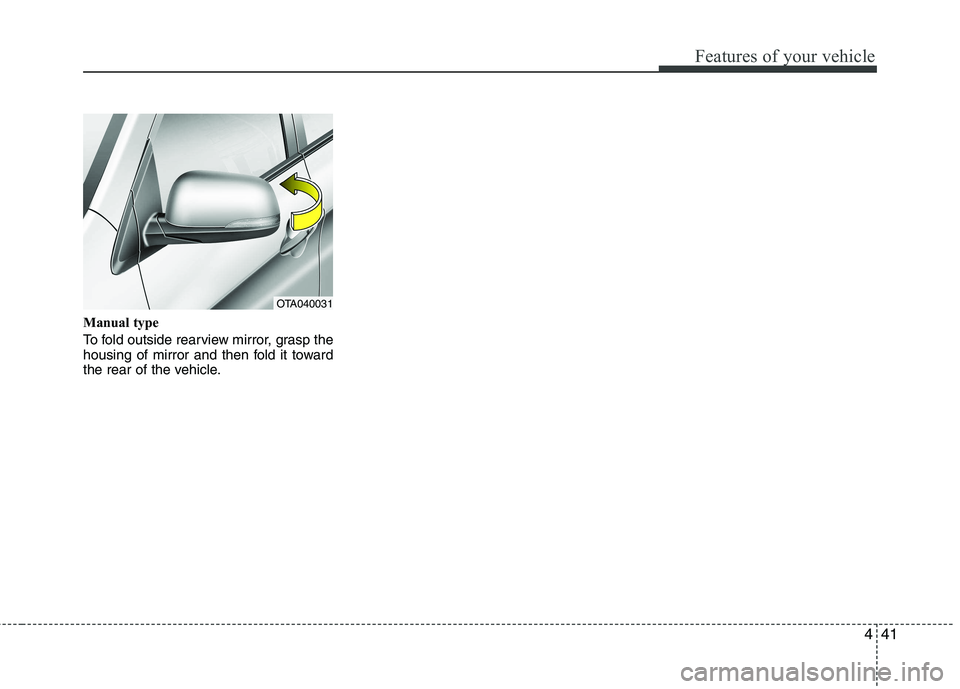 KIA PICANTO 2014 Owners Manual 441
Features of your vehicle
Manual type
To fold outside rearview mirror, grasp the
housing of mirror and then fold it toward
the rear of the vehicle.
OTA040031 KIA PICANTO 2014 Owners Manual 441
Features of your vehicle
Manual type
To fold outside rearview mirror, grasp the
housing of mirror and then fold it toward
the rear of the vehicle.
OTA040031
