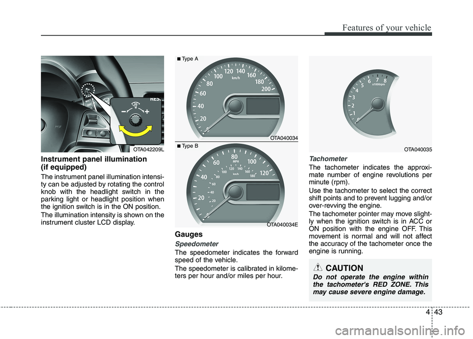 KIA PICANTO 2014 Owners Manual 443
Features of your vehicle
Instrument panel illumination (if equipped)
The instrument panel illumination intensi-
ty can be adjusted by rotating the control
knob with the headlight switch in the
p KIA PICANTO 2014 Owners Manual 443
Features of your vehicle
Instrument panel illumination (if equipped)
The instrument panel illumination intensi-
ty can be adjusted by rotating the control
knob with the headlight switch in the
p