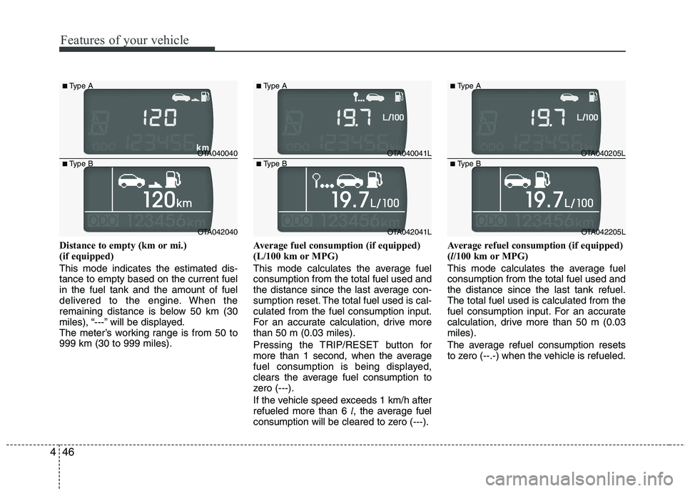 KIA PICANTO 2014 Owners Manual Features of your vehicle
46
4
Distance to empty (km or mi.)
(if equipped) This mode indicates the estimated dis- tance to empty based on the current fuelin the fuel tank and the amount of fuel
deliv KIA PICANTO 2014 Owners Manual Features of your vehicle
46
4
Distance to empty (km or mi.)
(if equipped) This mode indicates the estimated dis- tance to empty based on the current fuelin the fuel tank and the amount of fuel
deliv