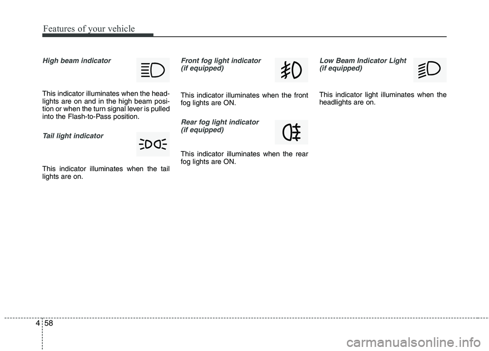 KIA PICANTO 2014 Owners Manual Features of your vehicle
58
4
High beam indicator
This indicator illuminates when the head- lights are on and in the high beam posi-
tion or when the turn signal lever is pulled
into the Flash-to-Pas KIA PICANTO 2014 Owners Manual Features of your vehicle
58
4
High beam indicator
This indicator illuminates when the head- lights are on and in the high beam posi-
tion or when the turn signal lever is pulled
into the Flash-to-Pas
