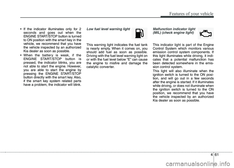 KIA PICANTO 2014 Owners Manual 461
Features of your vehicle
If the indicator illuminates only for 2seconds and goes out when the
ENGINE START/STOP button is turned
to ON position with the smart key in the
vehicle, we recommend th KIA PICANTO 2014 Owners Manual 461
Features of your vehicle
If the indicator illuminates only for 2seconds and goes out when the
ENGINE START/STOP button is turned
to ON position with the smart key in the
vehicle, we recommend th
