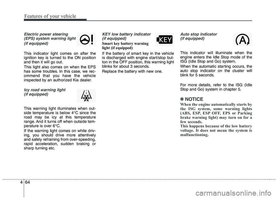 KIA PICANTO 2014 Owners Manual Features of your vehicle
64
4
Electric power steering
(EPS) system warning light
(if equipped)
This indicator light comes on after the
ignition key is turned to the ON positionand then it will go ou KIA PICANTO 2014 Owners Manual Features of your vehicle
64
4
Electric power steering
(EPS) system warning light
(if equipped)
This indicator light comes on after the
ignition key is turned to the ON positionand then it will go ou