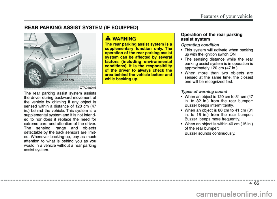 KIA PICANTO 2014 Owners Manual 465
Features of your vehicle
The rear parking assist system assists
the driver during backward movement of
the vehicle by chiming if any object issensed within a distance of 120 cm (47
in.) behind th KIA PICANTO 2014 Owners Manual 465
Features of your vehicle
The rear parking assist system assists
the driver during backward movement of
the vehicle by chiming if any object issensed within a distance of 120 cm (47
in.) behind th