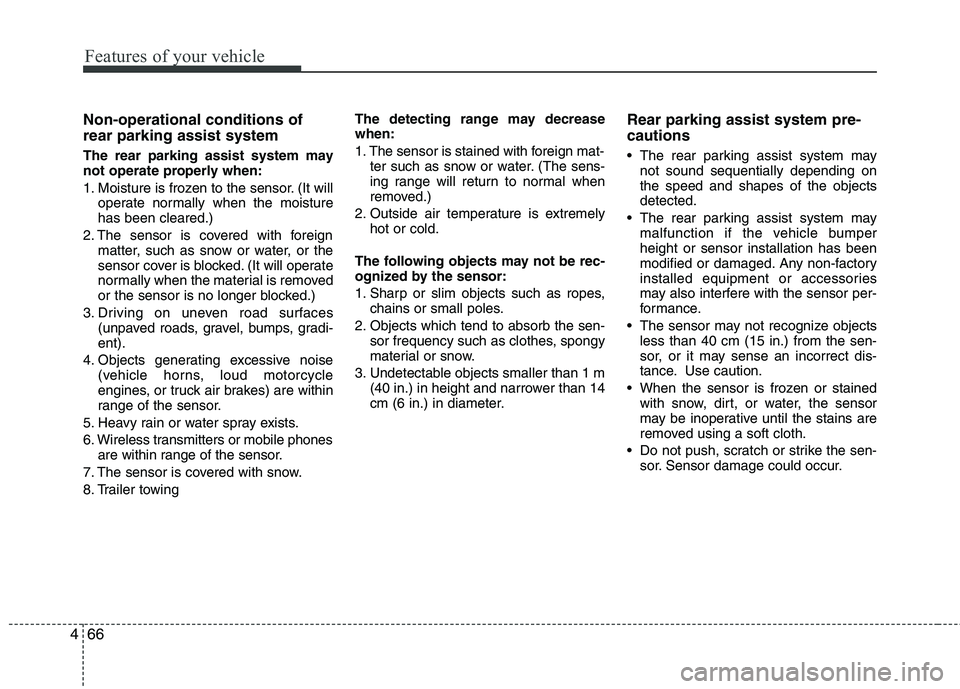KIA PICANTO 2014 Owners Manual Features of your vehicle
66
4
Non-operational conditions of rear parking assist system
The rear parking assist system may
not operate properly when:
1. Moisture is frozen to the sensor. (It will
op KIA PICANTO 2014 Owners Manual Features of your vehicle
66
4
Non-operational conditions of rear parking assist system
The rear parking assist system may
not operate properly when:
1. Moisture is frozen to the sensor. (It will
op
