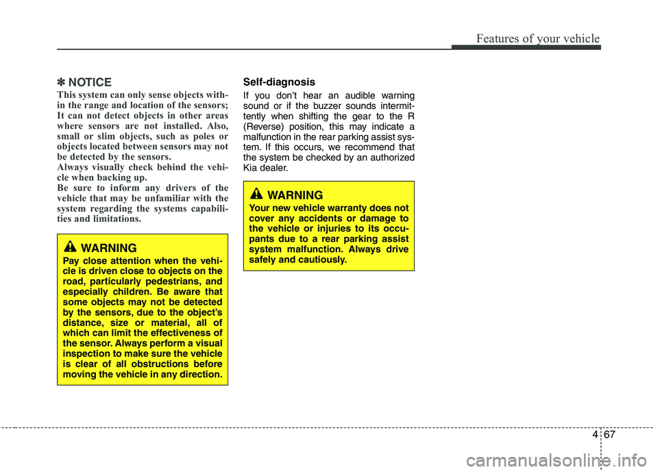 KIA PICANTO 2014 Owners Manual 467
Features of your vehicle
✽✽NOTICE
This system can only sense objects with-
in the range and location of the sensors;
It can not detect objects in other areas
where sensors are not installed. KIA PICANTO 2014 Owners Manual 467
Features of your vehicle
✽✽NOTICE
This system can only sense objects with-
in the range and location of the sensors;
It can not detect objects in other areas
where sensors are not installed.