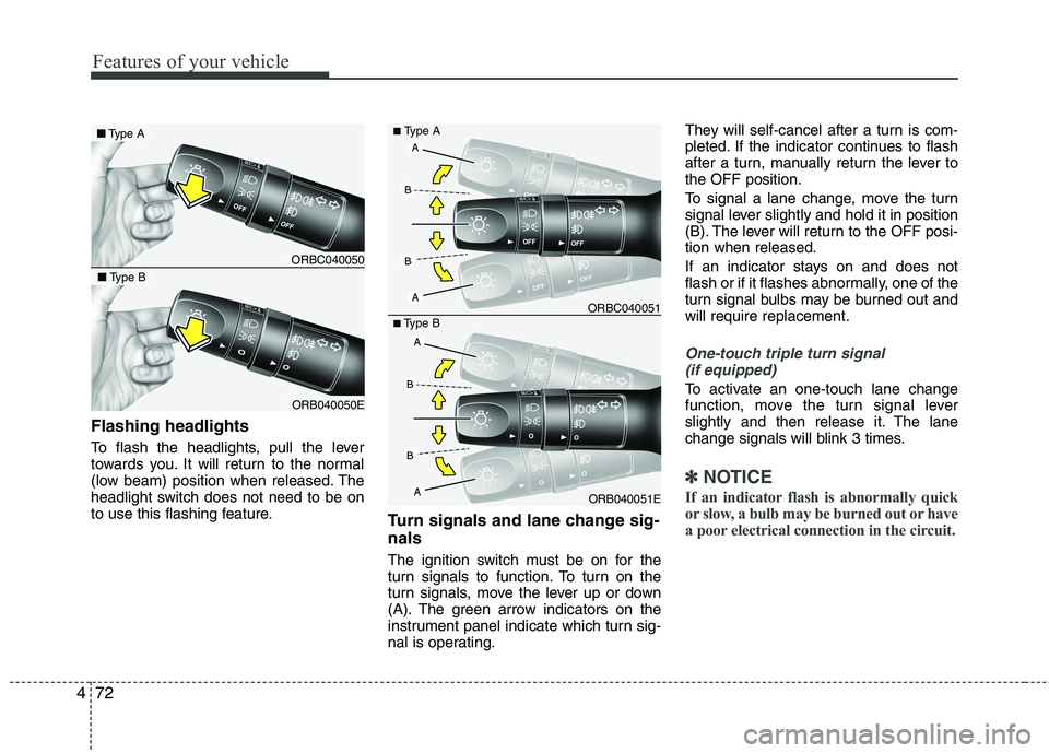 KIA PICANTO 2014  Owners Manual Features of your vehicle
72
4
Flashing headlights 
To flash the headlights, pull the lever 
towards you. It will return to the normal
(low beam) position when released. The
headlight switch does not n