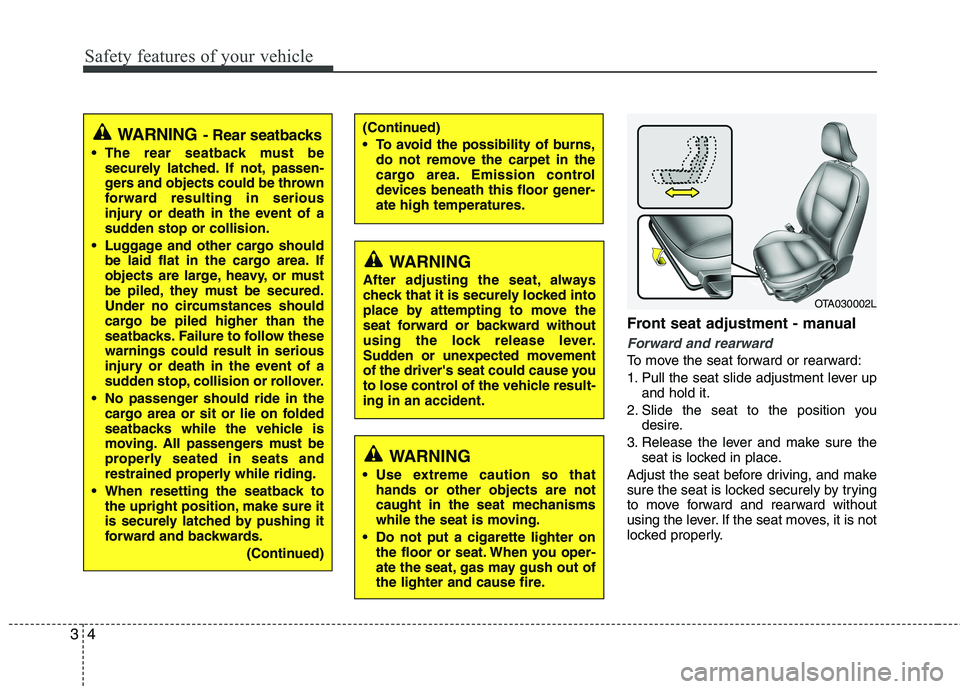 KIA PICANTO 2014  Owners Manual Safety features of your vehicle
4
3
Front seat adjustment - manual 
Forward and rearward
To move the seat forward or rearward: 
1. Pull the seat slide adjustment lever up
and hold it.
2. Slide the sea