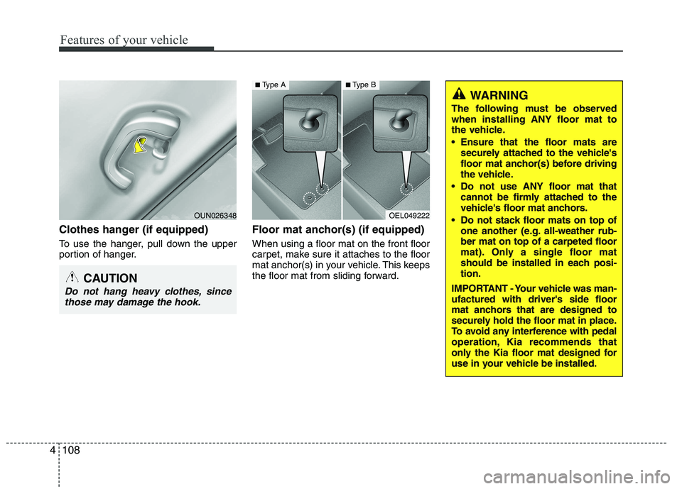 KIA PICANTO 2014 Owners Manual Features of your vehicle
108
4
Clothes hanger (if equipped)
To use the hanger, pull down the upper
portion of hanger. Floor mat anchor(s) (if equipped) When using a floor mat on the front floor
car KIA PICANTO 2014 Owners Manual Features of your vehicle
108
4
Clothes hanger (if equipped)
To use the hanger, pull down the upper
portion of hanger. Floor mat anchor(s) (if equipped) When using a floor mat on the front floor
car