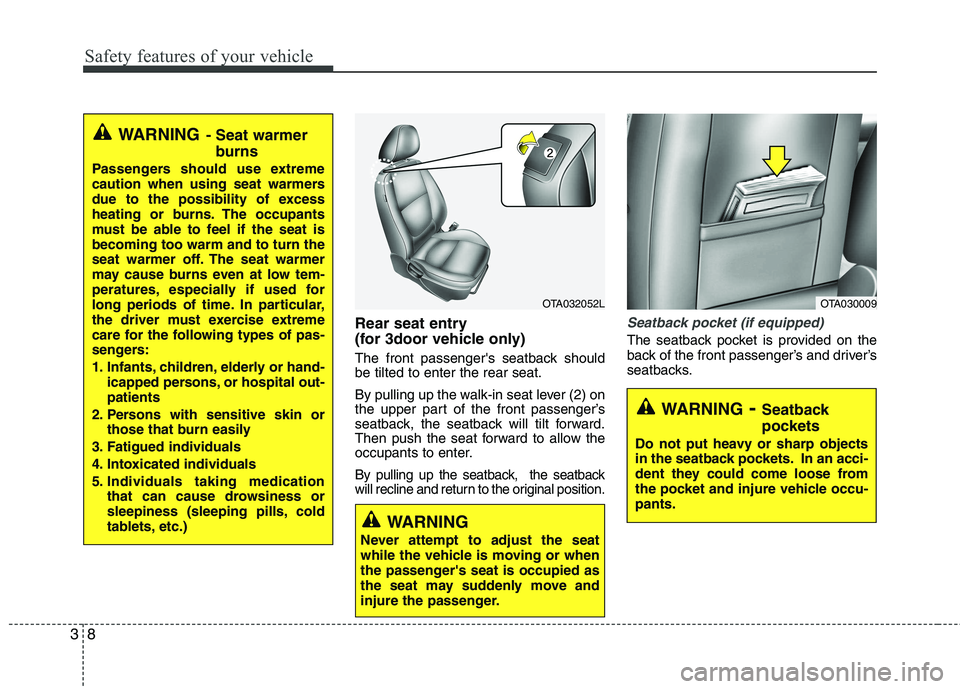 KIA PICANTO 2014 User Guide Safety features of your vehicle
8
3
Rear seat entry
(for 3door vehicle only)
The front passengers seatback should be tilted to enter the rear seat.
By pulling up the walk-in seat lever (2) on
th KIA PICANTO 2014 User Guide Safety features of your vehicle
8
3
Rear seat entry
(for 3door vehicle only)
The front passengers seatback should be tilted to enter the rear seat.
By pulling up the walk-in seat lever (2) on
th