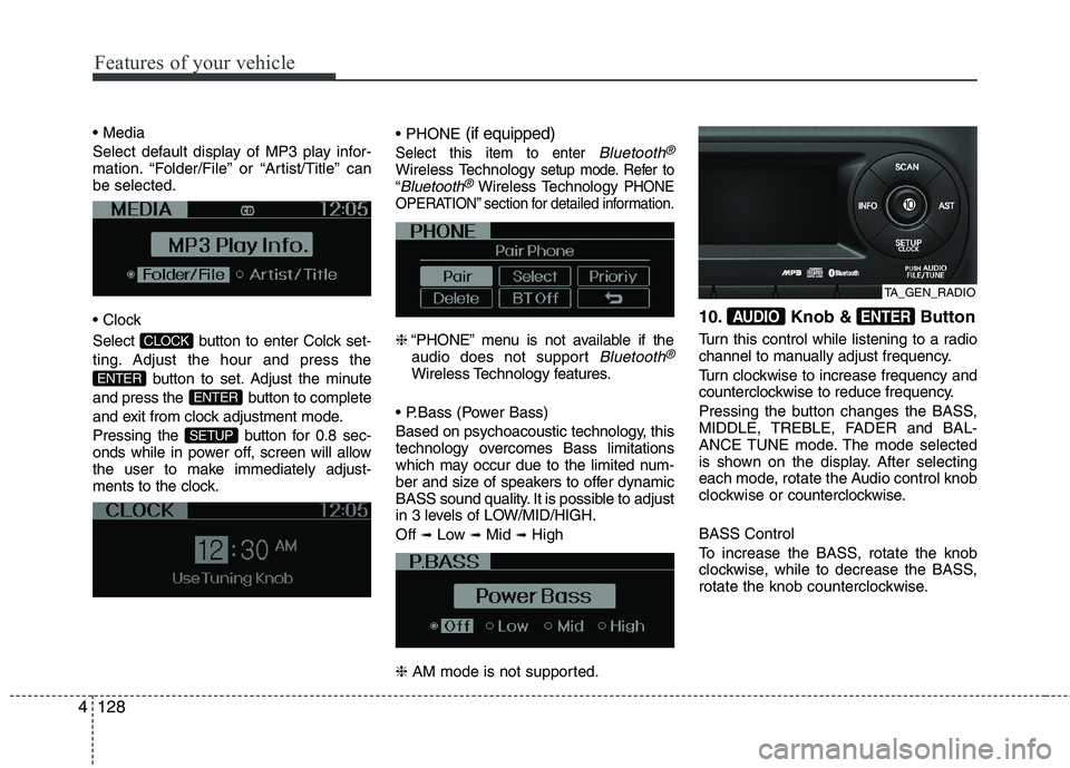 KIA PICANTO 2014  Owners Manual Features of your vehicle
128
4
 
Select default display of MP3 play infor- 
mation. “Folder/File” or “Artist/Title” canbe selected. 
 
Select  button to enter Colck set- 
ting. Adjust the hour