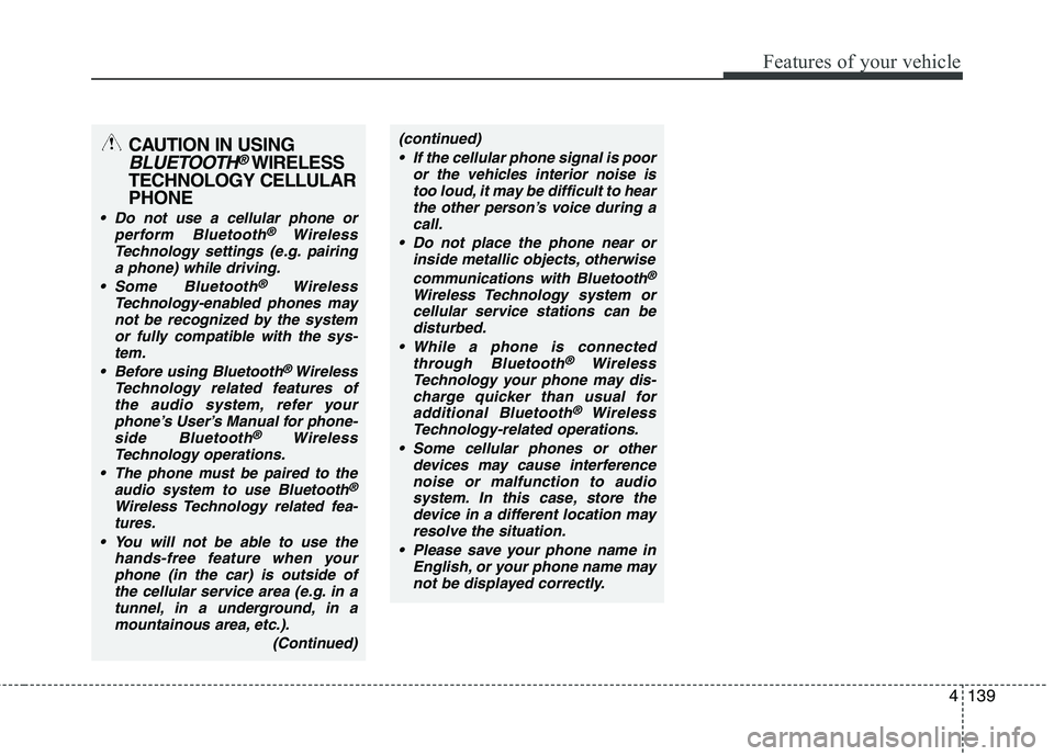 KIA PICANTO 2014 Owners Manual 4139
Features of your vehicle
(continued) If the cellular phone signal is poor or the vehicles interior noise istoo loud, it may be difficult to hearthe other person’s voice during a
call.
Do not p KIA PICANTO 2014 Owners Manual 4139
Features of your vehicle
(continued) If the cellular phone signal is poor or the vehicles interior noise istoo loud, it may be difficult to hearthe other person’s voice during a
call.
Do not p