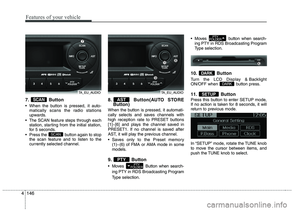 KIA PICANTO 2014 Owners Manual Features of your vehicle
146
4
7. Button
When the button is pressed, it auto-
matically scans the radio stations
upwards.
The SCAN feature steps through each station, starting from the initial sta KIA PICANTO 2014 Owners Manual Features of your vehicle
146
4
7. Button
When the button is pressed, it auto-
matically scans the radio stations
upwards.
The SCAN feature steps through each station, starting from the initial sta
