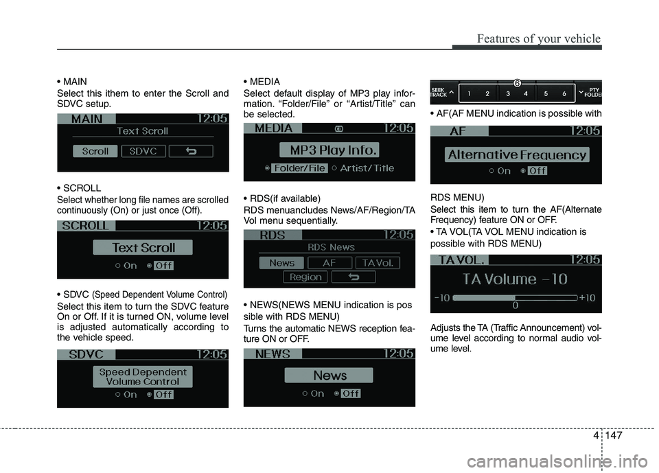 KIA PICANTO 2014 Owners Manual 4147
Features of your vehicle
Select this ithem to enter the Scroll and
SDVC setup.
Select whether long file names are scrolled
continuously (On) or just once (Off).
(Speed Dependent Volume Contr KIA PICANTO 2014 Owners Manual 4147
Features of your vehicle
Select this ithem to enter the Scroll and
SDVC setup.
Select whether long file names are scrolled
continuously (On) or just once (Off).
(Speed Dependent Volume Contr