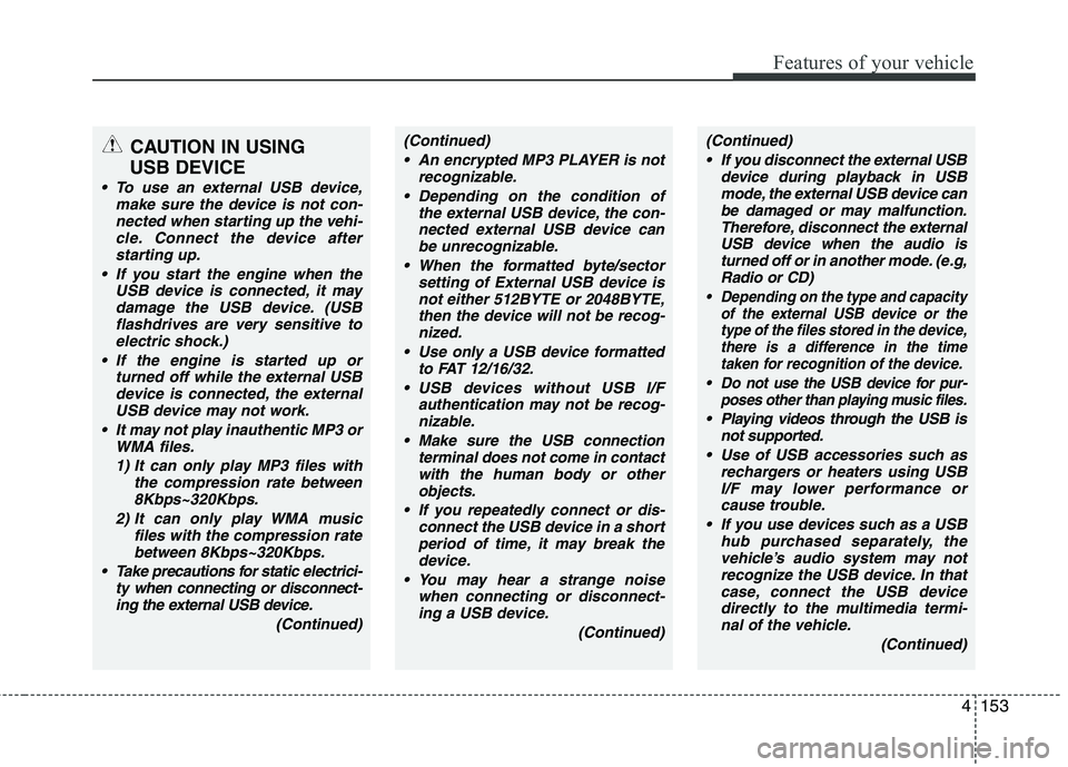 KIA PICANTO 2014  Owners Manual 4153
Features of your vehicle
CAUTION IN USING 
USB DEVICE
 To use an external USB device, make sure the device is not con-nected when starting up the vehi-cle. Connect the device afterstarting up.
 I