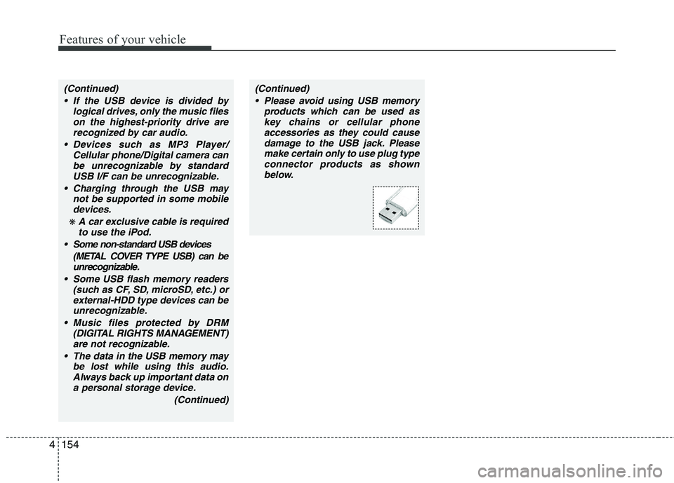 KIA PICANTO 2014  Owners Manual Features of your vehicle
154
4
(Continued)
 If the USB device is divided by logical drives, only the music fileson the highest-priority drive arerecognized by car audio.
 Devices such as MP3 Player/ C