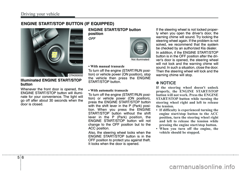 KIA PICANTO 2014 User Guide Driving your vehicle
6
5
Illuminated ENGINE START/STOP
button
Whenever the front door is opened, the
ENGINE START/STOP button will illumi-
nate for your convenience. The light willgo off after abou KIA PICANTO 2014 User Guide Driving your vehicle
6
5
Illuminated ENGINE START/STOP
button
Whenever the front door is opened, the
ENGINE START/STOP button will illumi-
nate for your convenience. The light willgo off after abou
