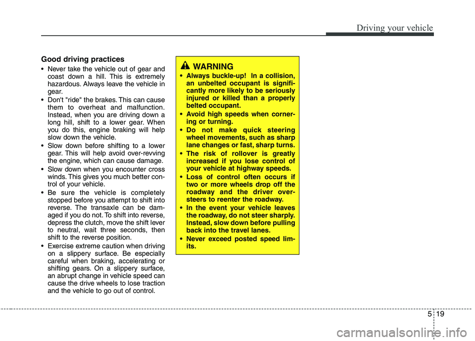 KIA PICANTO 2014 Owners Manual 519
Driving your vehicle
Good driving practices
Never take the vehicle out of gear andcoast down a hill. This is extremely
hazardous. Always leave the vehicle in
gear.
Dont "ride" the brakes. Thi KIA PICANTO 2014 Owners Manual 519
Driving your vehicle
Good driving practices
Never take the vehicle out of gear andcoast down a hill. This is extremely
hazardous. Always leave the vehicle in
gear.
Dont "ride" the brakes. Thi
