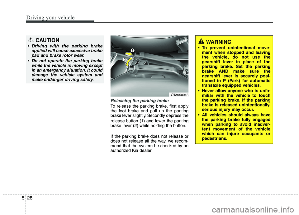 KIA PICANTO 2014 Owners Manual Driving your vehicle
28
5
Releasing the parking brake
To release the parking brake, first apply
the foot brake and pull up the parking
brake lever slightly. Secondly depress the
release button (1) a KIA PICANTO 2014 Owners Manual Driving your vehicle
28
5
Releasing the parking brake
To release the parking brake, first apply
the foot brake and pull up the parking
brake lever slightly. Secondly depress the
release button (1) a
