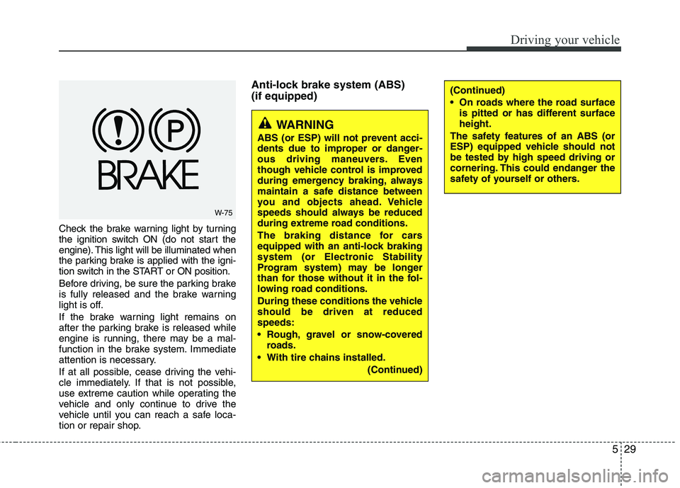 KIA PICANTO 2014 Owners Manual 529
Driving your vehicle
Check the brake warning light by turning
the ignition switch ON (do not start the
engine). This light will be illuminated when
the parking brake is applied with the igni-
tio KIA PICANTO 2014 Owners Manual 529
Driving your vehicle
Check the brake warning light by turning
the ignition switch ON (do not start the
engine). This light will be illuminated when
the parking brake is applied with the igni-
tio