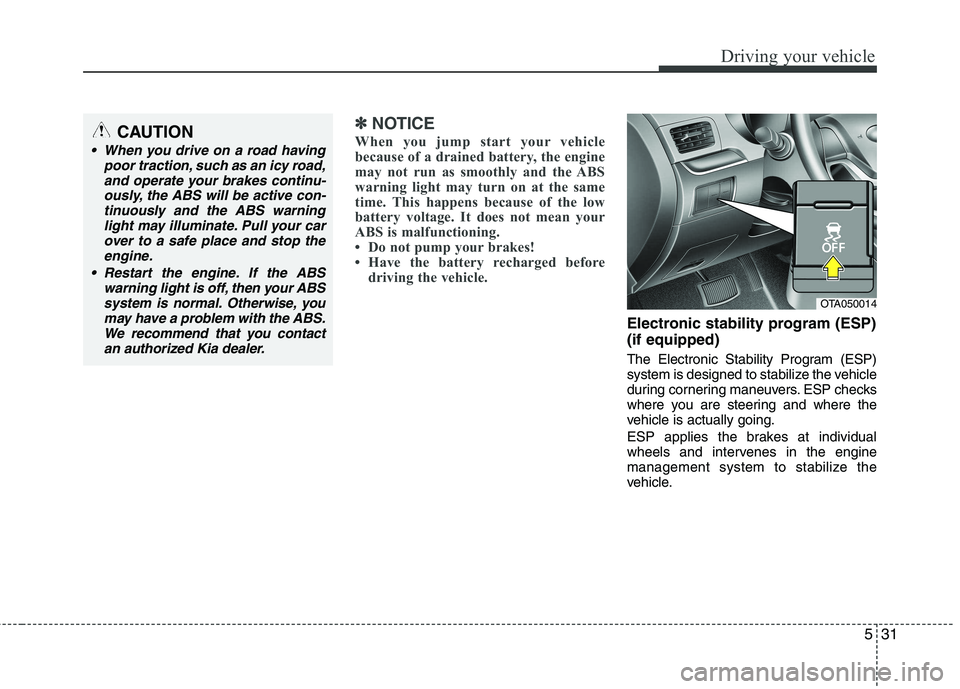 KIA PICANTO 2014 Owners Manual 531
Driving your vehicle
✽✽NOTICE
When you jump start your vehicle
because of a drained battery, the engine
may not run as smoothly and the ABS
warning light may turn on at the same
time. This ha KIA PICANTO 2014 Owners Manual 531
Driving your vehicle
✽✽NOTICE
When you jump start your vehicle
because of a drained battery, the engine
may not run as smoothly and the ABS
warning light may turn on at the same
time. This ha