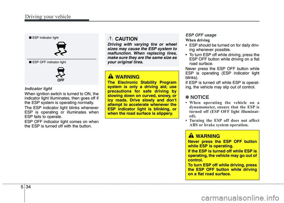 KIA PICANTO 2014 Owners Manual Driving your vehicle
34
5
Indicator light
When ignition switch is turned to ON, the
indicator light illuminates, then goes off if
the ESP system is operating normally.
The ESP indicator light blinks KIA PICANTO 2014 Owners Manual Driving your vehicle
34
5
Indicator light
When ignition switch is turned to ON, the
indicator light illuminates, then goes off if
the ESP system is operating normally.
The ESP indicator light blinks